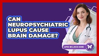 Can Neuropsychiatric Lupus Cause Brain Damage? - Lupus Wellness Guide
