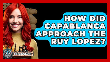 How Did Capablanca Approach The Ruy Lopez? - The Board Game Xpert