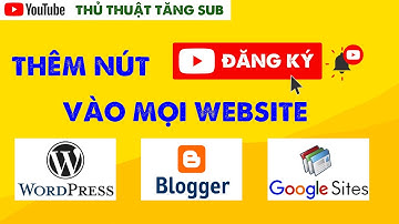 Thêm nút đăng ký kênh youtube vào mọi website wordpress, google site, blogspot