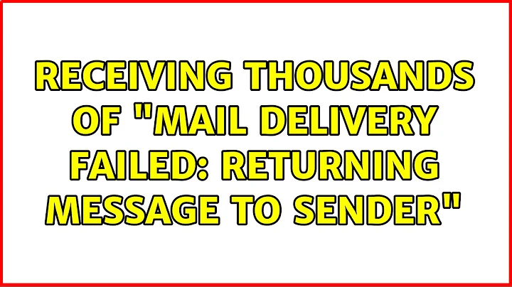 Receiving thousands of "Mail delivery failed: returning message to sender"