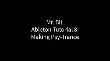 Mr. Bill - Ableton Tutorial 8 : Making Psytrance