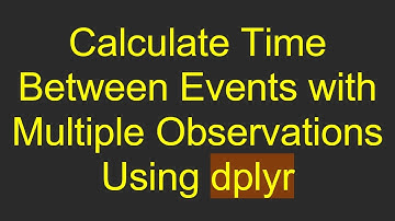 Calculate Time Between Events with Multiple Observations Using dplyr