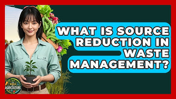 What Is Source Reduction In Waste Management? - The World of Agriculture