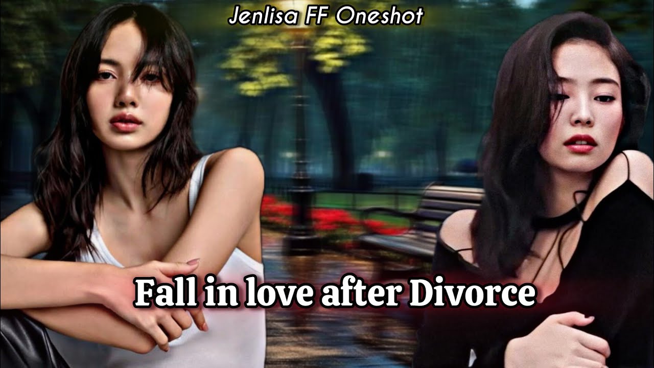 Fall in love after divorce | Jenlisa FF Oneshot New