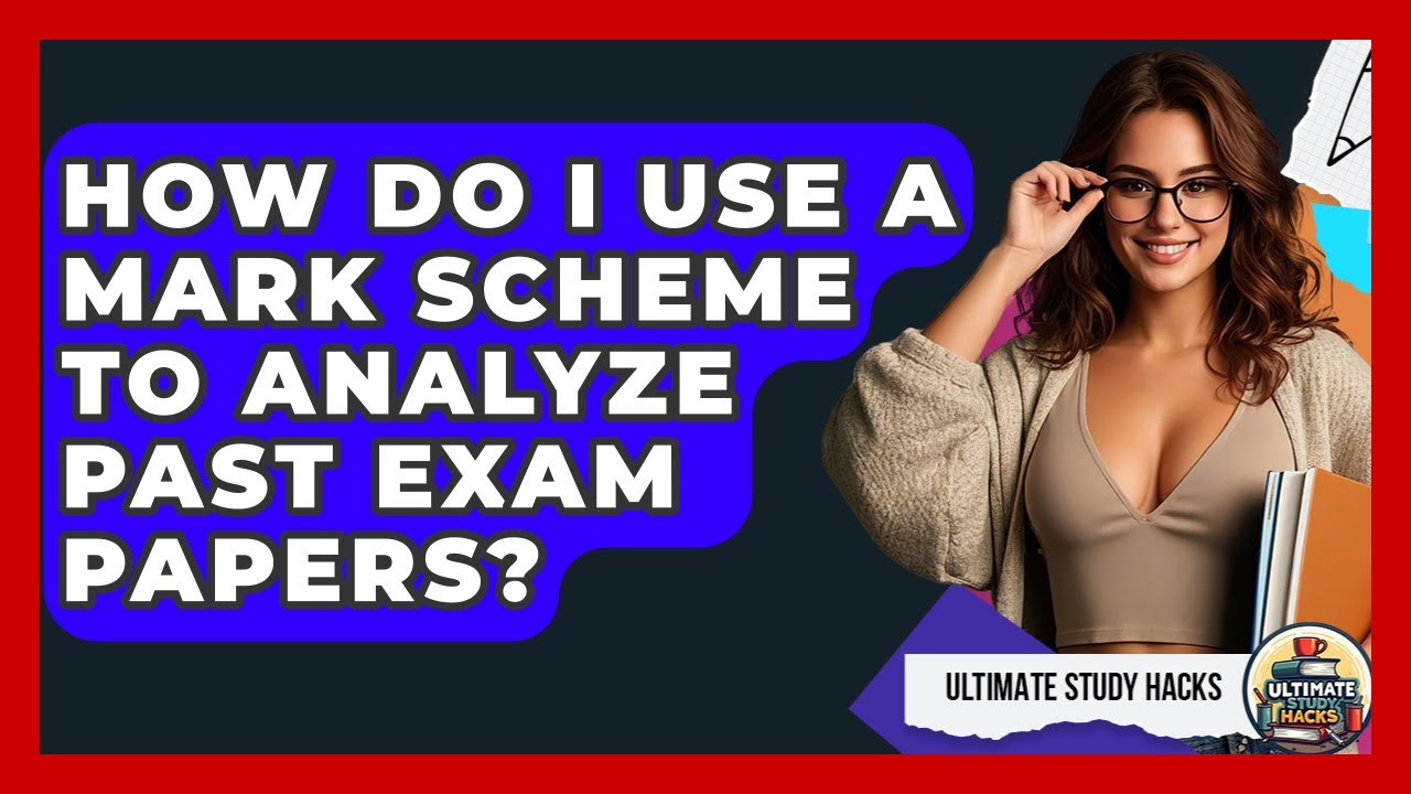 How Do I Use A Mark Scheme To Analyze Past Exam Papers? - Ultimate Study Hacks