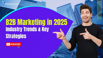 B2B Marketing in 2025: Industry Trends & Key Strategies