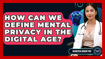 How Can We Define Mental Privacy In The Digital Age? - Neurotech Insight Pro