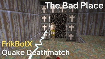 Quake Deathmatch - FrikBotX - The Bad Place (dm4)
