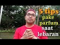 5 TIPS PAKE PARFUM PAS LEBARAN !