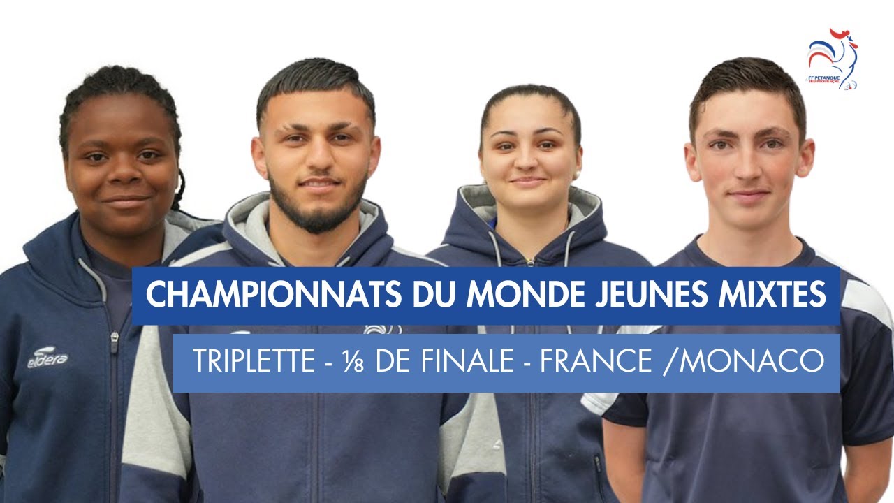 CHAMPIONNATS DU MONDE JEUNES MIXTES - TRIPLETTE - 1/8 DE FINALE - FRANCE / MONACO