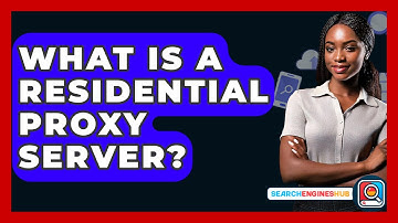 What Is A Residential Proxy Server? - SearchEnginesHub.com