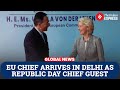 EU Chief Ursula von der Leyen arrives in India as chief guest for 77th Republic Day