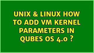 Unix & Linux: How to add VM kernel parameters in Qubes OS 4.0 ?