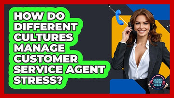 How Do Different Cultures Manage Customer Service Agent Stress? - Customer Support Coach
