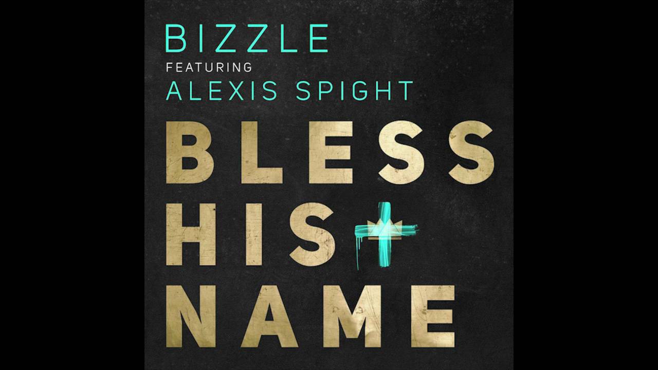 Bizzle - Bless His Name Feat. Alexis Spight (
