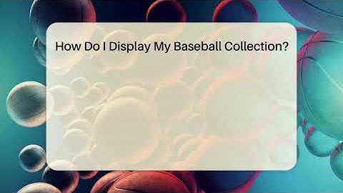 How Do I Display My Baseball Collection? - The Memorabilia Zone