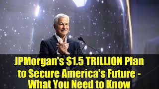 JPMorgan's  1 5 TRILLION Plan to Secure America's Future   What You Need to Know