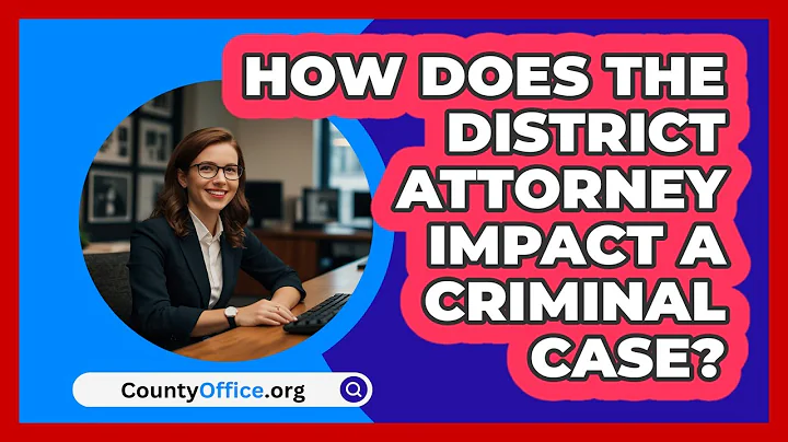 How Does The District Attorney Impact A Criminal Case? - CountyOffice.org