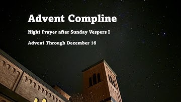 Compline Sunday I - Advent Through Dec 16 - Chanted