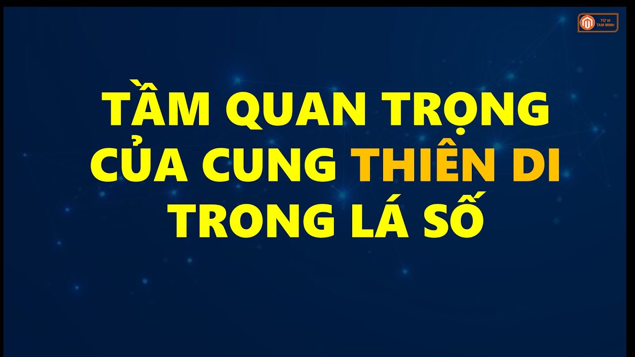 98- TẦM QUAN TRỌNG CỦA CUNG THIÊN DI | CUNG CHỨC| TỬ VI TAM MINH