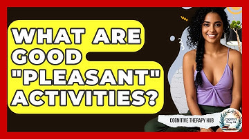 What Are Good "pleasant" Activities? - Cognitive Therapy Hub