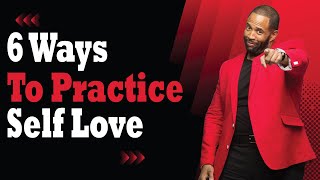 6 Ways To Practice Self Love || Coach Ken Canion