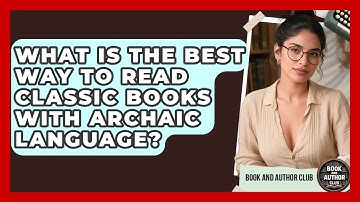What Is The Best Way To Read Classic Books With Archaic Language? - Book and Author Club