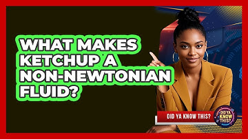 What Makes Ketchup A non-Newtonian Fluid? - Did Ya Know This