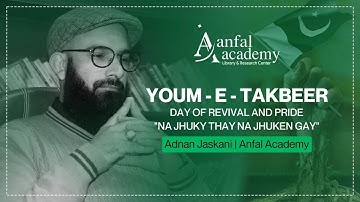 Youm-E-Takbeer | Adnan Jaskani | Anfal Academy