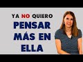 CÓMO puedo DEJAR de PENSAR en ELLA. NO quiero pensar MÁS en ELLA