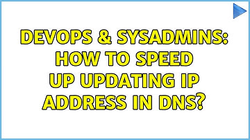 DevOps & SysAdmins: How to speed up updating IP address in DNS?