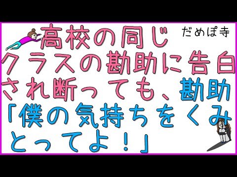 【勘助】高校の同じクラスの勘助「私さんが好きで…付き合って欲しくて…」私「大変申し訳ないが好きな人がいる」断っても、勘助「僕の気持ちをくみとってよ！」私「私の気持ちは関係ないんだね」【だめぽ寺】
