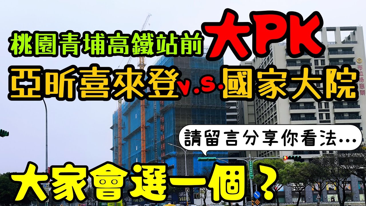 桃園青埔高鐵站前大PK😱國家大院VS亞昕喜來登你選哪一個？...桃園房地產 青埔 藝文 八擴 小檜溪 龜山 楊梅參考
