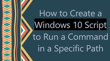 How to Create a Windows 10 Script to Run a Command in a Specific Path