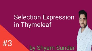 Selection Expression in Thymeleaf || Shyam Sundar