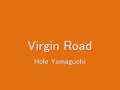 【Virgin Road】     作詞 作曲 歌 Hole Yamaguchi