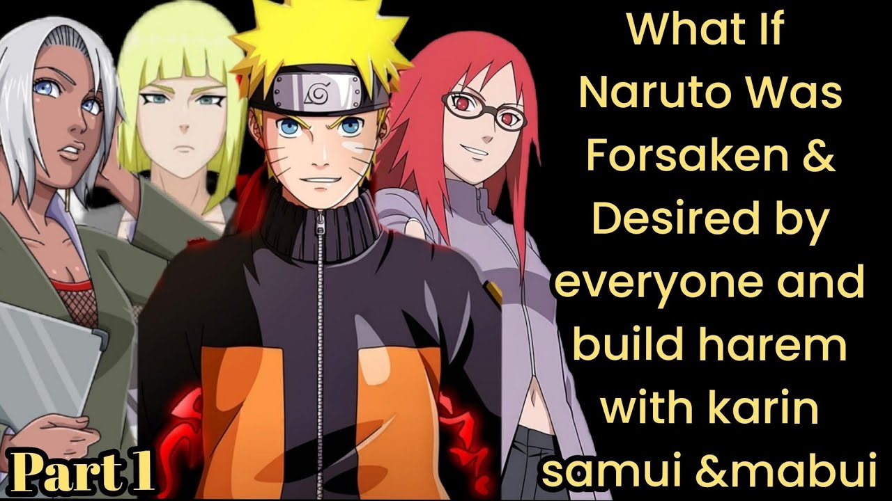 What If Naruto Was Forsaken & Desired by everyone and build harem with karin samui &mabui /Part 1