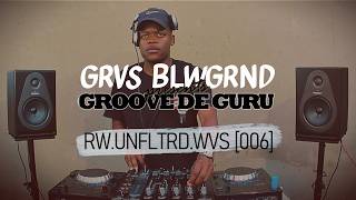 GRVS BLWGRND presents: GROOVE DE GURU — RW.UNFLTRD.WVS [006] | Amapiano, Private School, Amapholas