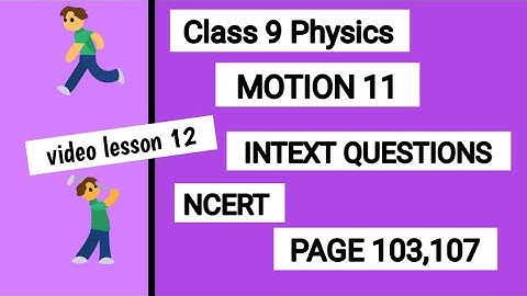 CLASS 9 PHYSICS :MOTION 11 |INTEXT QUESTIONS NCERT PAGE 103,107
