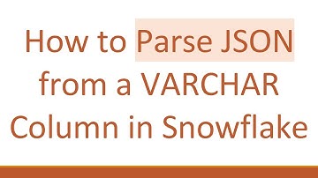 How to Parse JSON from a VARCHAR Column in Snowflake