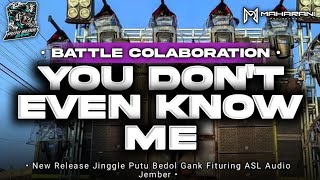 DJ BATTLE YOU DONT EVEN KNOW ME || ASL AUDIO JEMBER X PUTU BEDOL GANK FIT MAHARANI PROJECT‼️‼️
