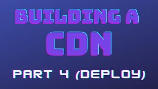Deploying Our CDN