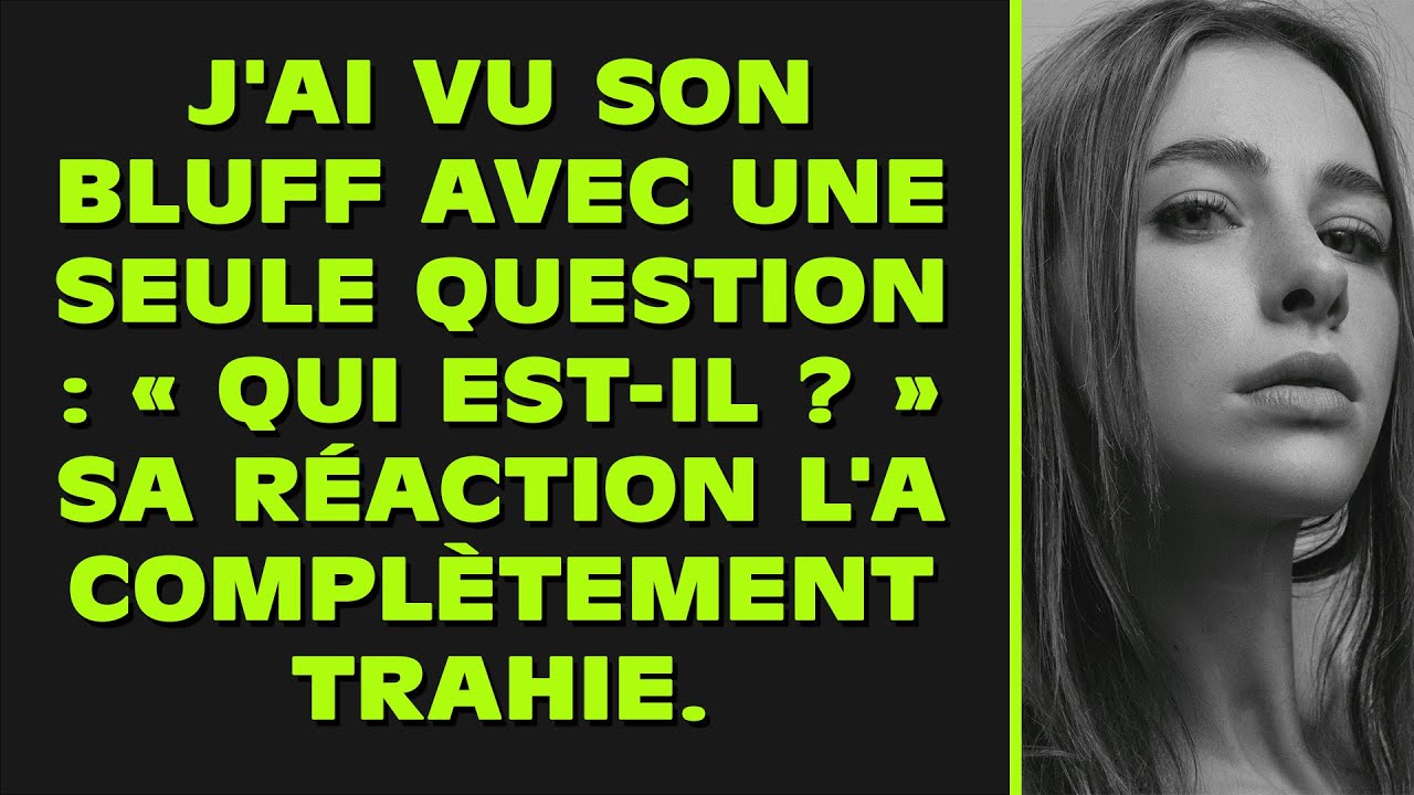 Je l’ai démasquée avec une seule question : « Qui est-il ? ». Sa réaction l'a entièrement trahie.