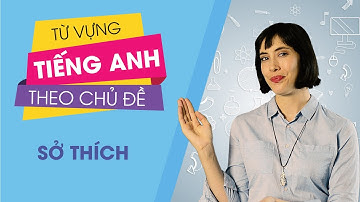Từ vựng tiếng Anh theo chủ đề : Sở thích [Từ vựng tiếng Anh thông dụng #1]