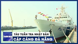 Cận cảnh tàu tuần tra chống cướp biển của Nhật Bản vừa tới Đà Nẵng