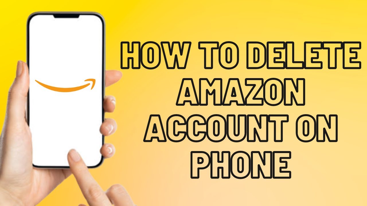 How to Delete Amazon Account on Phone Easily (2023 Update) - YouTube