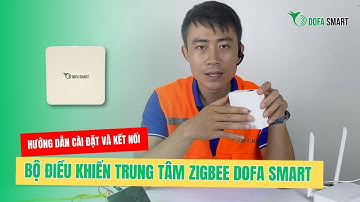 Hướng Dẫn Cách Cài Đặt Và Kết Nối Bộ Điều Khiển Trung Tâm Zigbee DOFA SMART