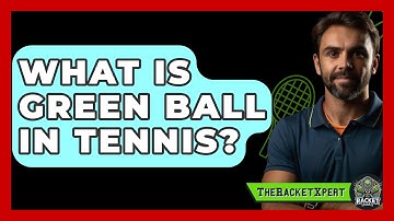 What Is Green Ball In Tennis? - The Racket Xpert