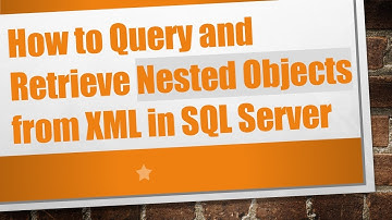 How to Query and Retrieve Nested Objects from XML in SQL Server