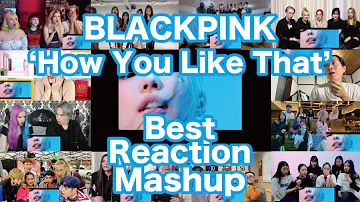 BLACKPINK - 'How You Like That' M/V Best Reaction Mashup